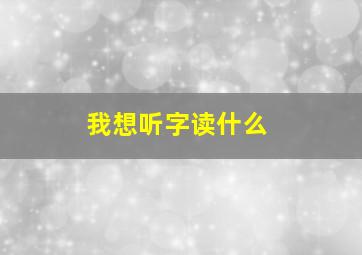 我想听字读什么