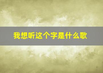 我想听这个字是什么歌