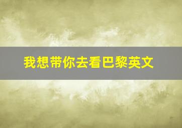 我想带你去看巴黎英文