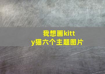 我想画kitty猫六个主题图片