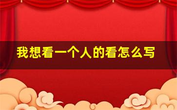 我想看一个人的看怎么写