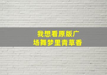 我想看原版广场舞梦里青草香