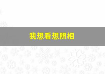 我想看想照相