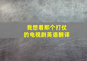 我想看那个打仗的电视剧英语翻译