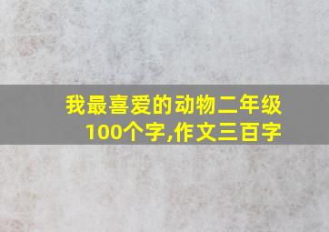 我最喜爱的动物二年级100个字,作文三百字