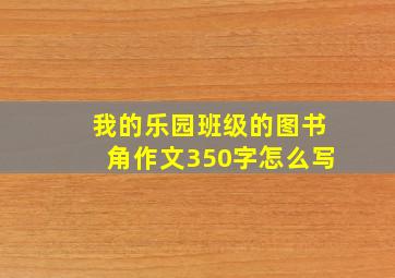 我的乐园班级的图书角作文350字怎么写