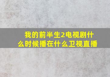 我的前半生2电视剧什么时候播在什么卫视直播