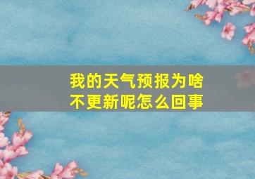 我的天气预报为啥不更新呢怎么回事