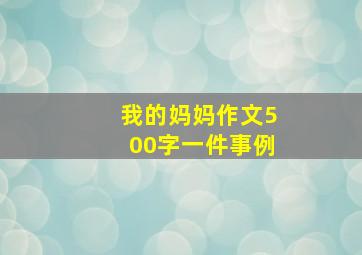 我的妈妈作文500字一件事例