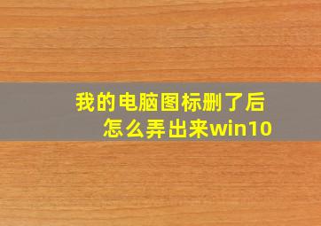 我的电脑图标删了后怎么弄出来win10