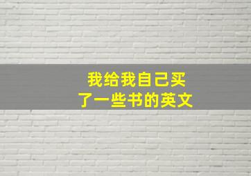 我给我自己买了一些书的英文