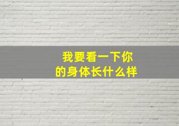 我要看一下你的身体长什么样