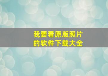 我要看原版照片的软件下载大全