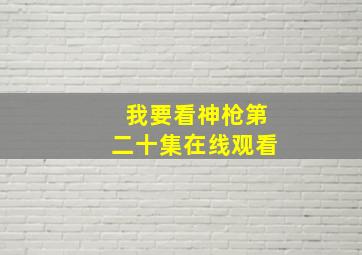 我要看神枪第二十集在线观看