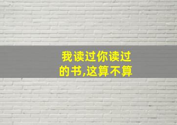 我读过你读过的书,这算不算