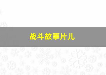 战斗故事片儿