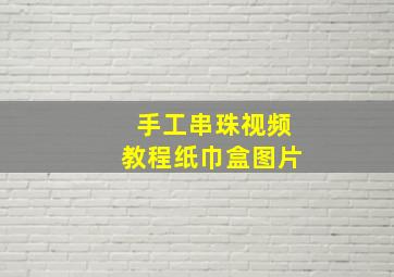 手工串珠视频教程纸巾盒图片