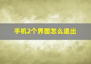 手机2个界面怎么退出