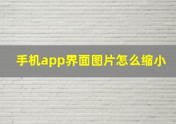 手机app界面图片怎么缩小