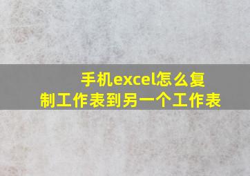 手机excel怎么复制工作表到另一个工作表