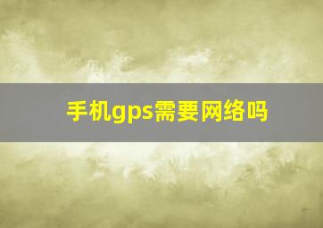 手机gps需要网络吗