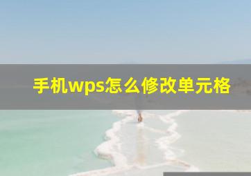 手机wps怎么修改单元格