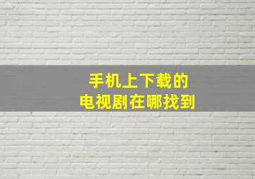 手机上下载的电视剧在哪找到