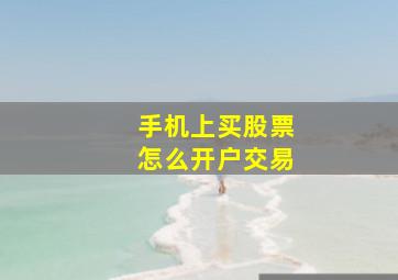 手机上买股票怎么开户交易