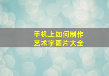 手机上如何制作艺术字图片大全