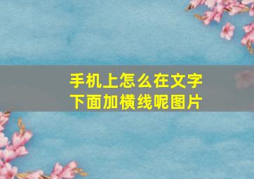 手机上怎么在文字下面加横线呢图片