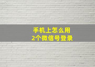 手机上怎么用2个微信号登录