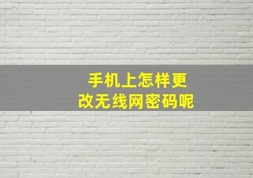 手机上怎样更改无线网密码呢