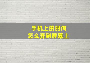 手机上的时间怎么弄到屏幕上