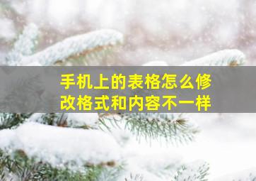 手机上的表格怎么修改格式和内容不一样