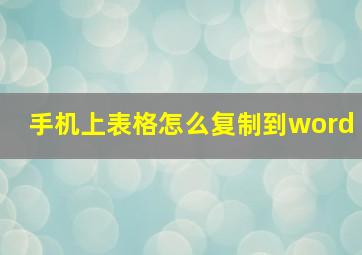 手机上表格怎么复制到word