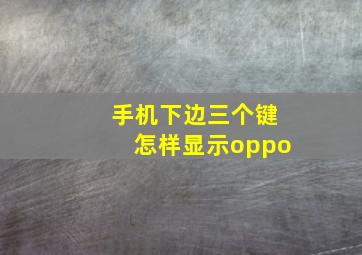 手机下边三个键怎样显示oppo