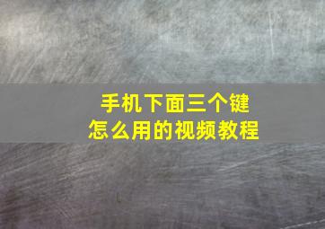 手机下面三个键怎么用的视频教程