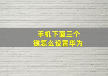 手机下面三个键怎么设置华为