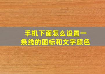 手机下面怎么设置一条线的图标和文字颜色