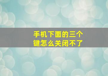 手机下面的三个键怎么关闭不了