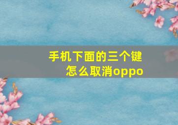 手机下面的三个键怎么取消oppo