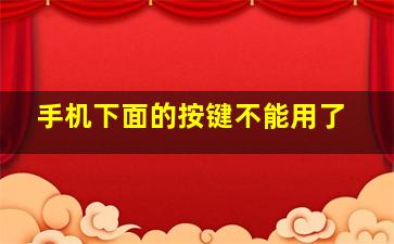 手机下面的按键不能用了