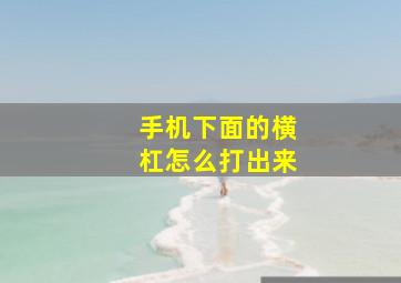 手机下面的横杠怎么打出来