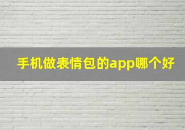 手机做表情包的app哪个好