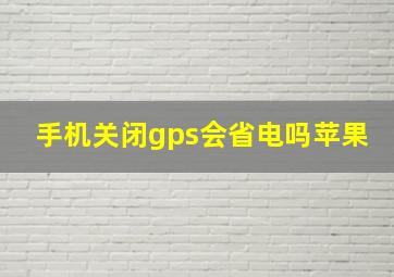 手机关闭gps会省电吗苹果