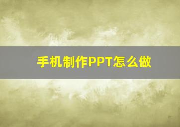 手机制作PPT怎么做