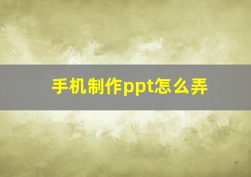 手机制作ppt怎么弄