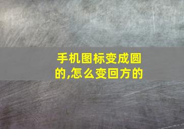 手机图标变成圆的,怎么变回方的