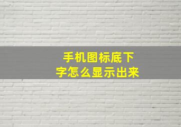 手机图标底下字怎么显示出来