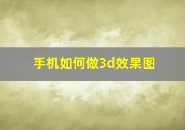 手机如何做3d效果图